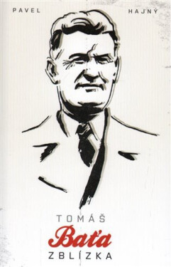 Tomáš Baťa zblízka - Pavel Hajný