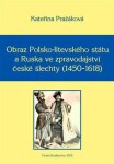 Obraz Polsko-litevského státu Ruska ve zpravodajství české šlechty (1450–1618) Kateřina Pražáková
