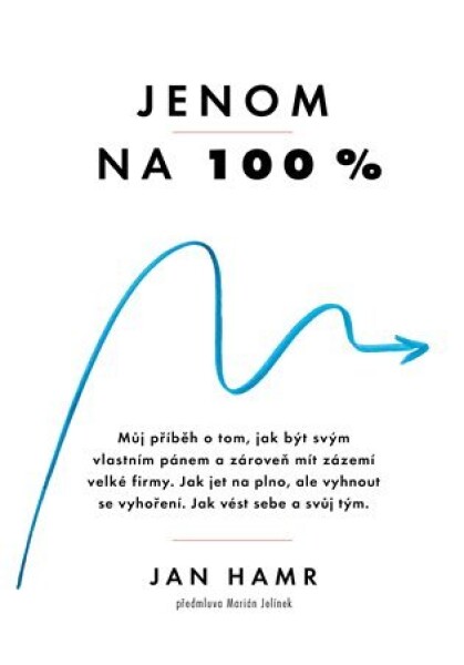 Jenom na 100 % - Jak dosáhnout výjimečný úspěch a přitom si udržet životní rovnováhu - Jan Hamr