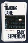 The Trading Game: A Confession - Gary Stevenson