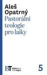 Pastorální teologie pro laiky Aleš Opatrný