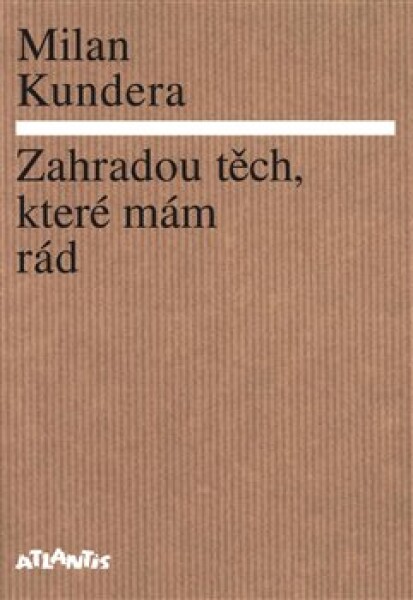 Zahradou těch, které mám rád Milan Kundera