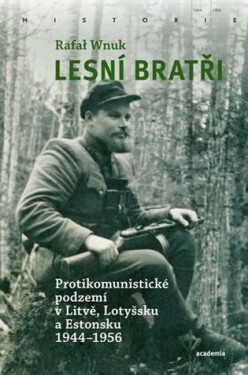 Lesní bratři - Protikomunistické podzemí v Litvě, Lotyšsku a Estonsku 1944-1956 - Rafal Wnuk