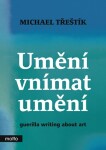 Umění vnímat Umění guerilla writing about art Michael Třeštík