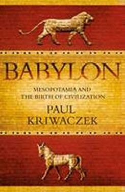 Babylon : Mesopotamia and the Birth of Civilization - Paul Kriwaczek