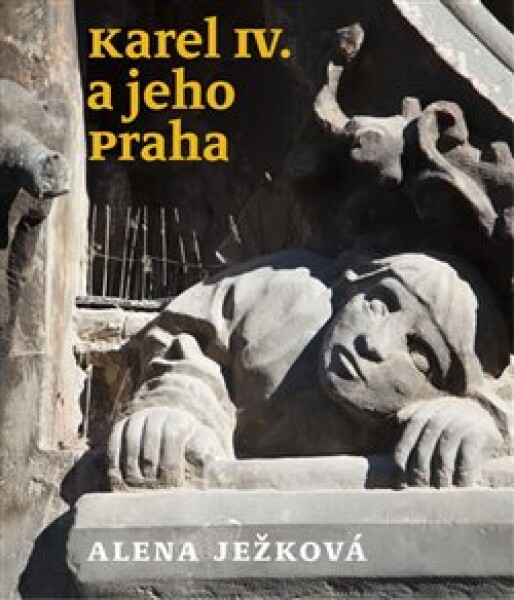 Karel IV. jeho Praha Alena Ježková