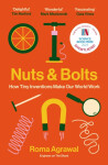 Nuts and Bolts: How Tiny Inventions Make Our World Work - Roma Agrawalová