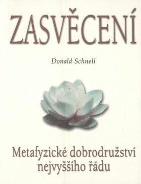 Zasvěcení Metafyzické dobrodružství nejvyššího řádu Donald Schnell