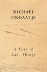 A Year of Last Things: From the Booker Prize-winning author of The English Patient - Michael Ondaatje