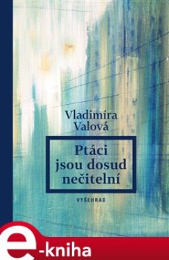 Ptáci jsou dosud nečitelní - Vladimíra Valová e-kniha