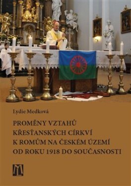 Proměny vztahů křesťanských církví Romům na českém území od roku 1918 do současnosti Lydie Medková