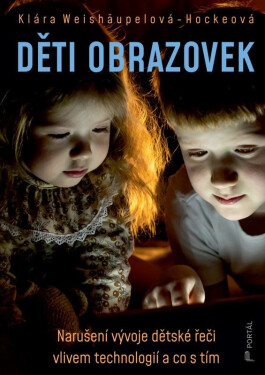 Děti obrazovek - Narušení vývoje dětské řeči vlivem technologií a co s tím - Klára Weishäupelová-Hockeová