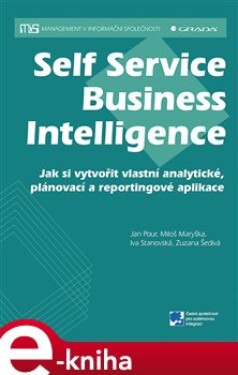 Self Service Business Intelligence. Jak si vytvořit vlastní analytické, plánovací a reportingové aplikace - Jan Pour, Miloš Maryška, Iva Stanovská, Zuzana Šedivá e-kniha