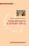 Náboženství z jiného úhlu - Netradiční sociologické pohledy na víru v české společnosti - Radek Tichý