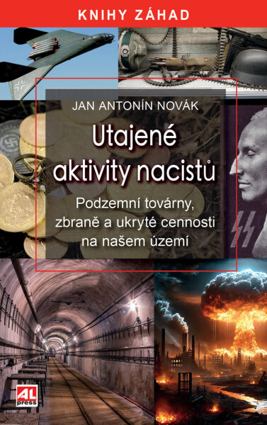 Utajené aktivity nacistů - Podzemní továrny, zbraně a ukryté cennosti na našem území - Novák Jan Antonín