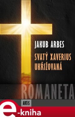 Romaneta - Svatý Xaverius / Ukřižovaná - Jakub Arbes e-kniha