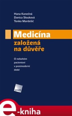 Medicína založená na důvěře. O nebohém pacientovi v postmoderní době - Danica Slouková, Hana Konečná, Tonko Mardešić e-kniha