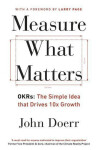 Measure What Matters: OKRs: The Simple Idea that Drives 10x Growth - Mike Schulz