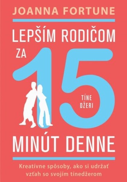 Lepším rodičom za 15 minút denne Tínedžeri Joanna Fortune