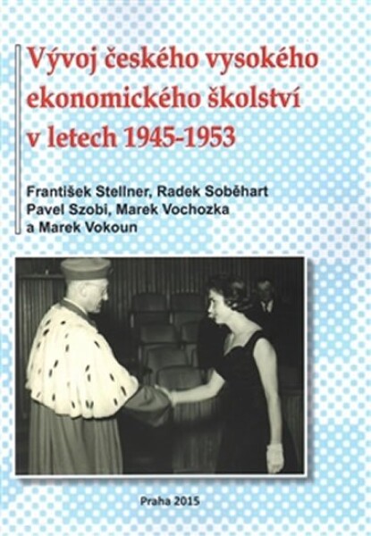 Vývoj českého vysokého ekonomického školství letech 1945-1953 František Stellner,