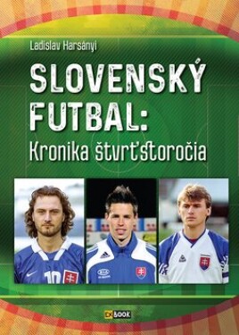 Slovenský futbal: Kronika štvrťstoročia Ladislav Harsányi