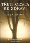 Třetí cesta ke zdraví Ekologie duše Josef Zentrich