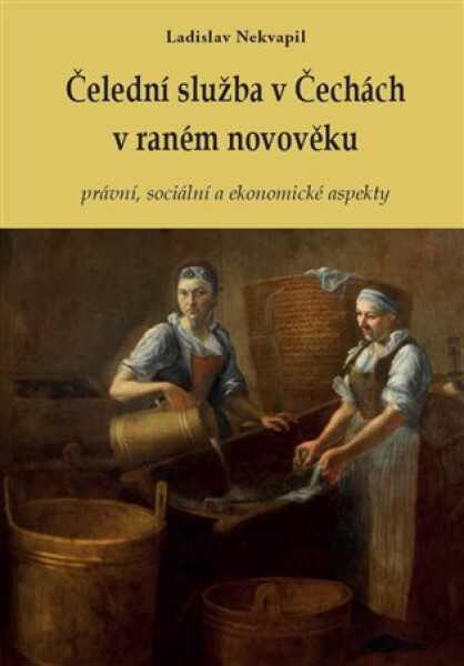 Čelední služba v Čechách v raném novověku - právní, sociální a ekonomické aspekty - Ladislav Nekvapil