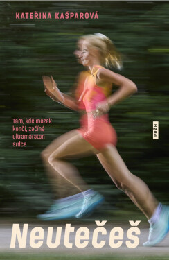 Neutečeš - Tam, kde mozek končí, začíná ultramaraton srdce - Kateřina Kašparová