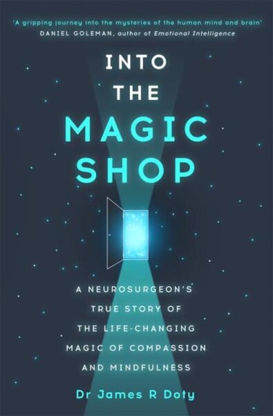 Into the Magic Shop: A neurosurgeon´s true story of the life-changing magic of mindfulness - James Doty