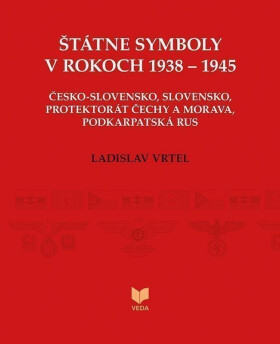 Štátne symboly v rokoch 1938–1945 (slovensky) - Ladislav Vrteľ