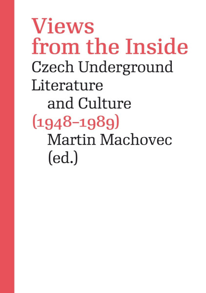 Views from the Inside. Czech Underground Literature and Culture (1948–1989) - Martin Machovec