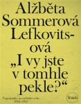 Vy jste tomhle pekle? Alžběta Sommerová Lefkovitsová