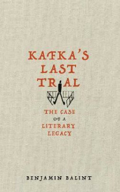 Kafka´s Last Trial : The Case of a Literary Legacy, 1. vydání - Benjamin Balint