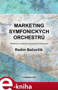 Marketing symfonických orchestrů. Publikum a veřejnost moravských filharmonií - Radim Bačuvčík e-kniha