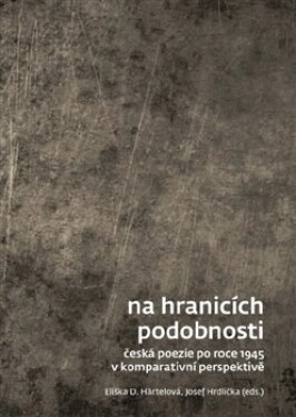 Na hranicích podobnosti - Česká poezie po roce 1945 v komparativní perspektivě - Eliška D. Härtelová
