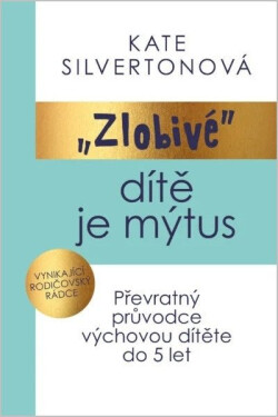 Zlobivé dítě je mýtus - Převratný průvodce výchovou dítěte do 5 let - Silverton Kate