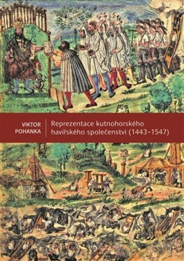 Reprezentace kutnohorského havířského společenství (1443-1547) - Viktor Pohanka
