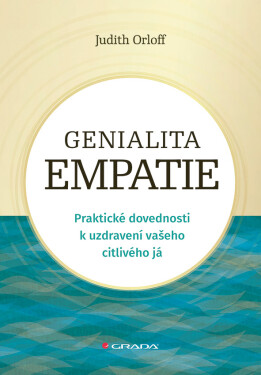 Genialita empatie - Praktické dovednosti k uzdravení vašeho citlivého já - Judith Orloff