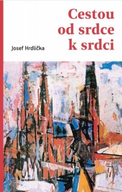 Cestou od srdce srdci Josef Hrdlička