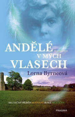 Andělé v mých vlasech - Vzpomínky - Skutečný příběh moderní irské mystičky - Lorna Byrne