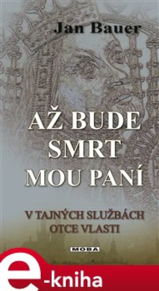 Až bude smrt mou paní. V tajných službách otce vlasti - Jan Bauer e-kniha