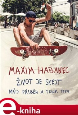 Život je skejt. Můj příběh a trick tipy - Maxim Habanec, Martin Jaroš e-kniha
