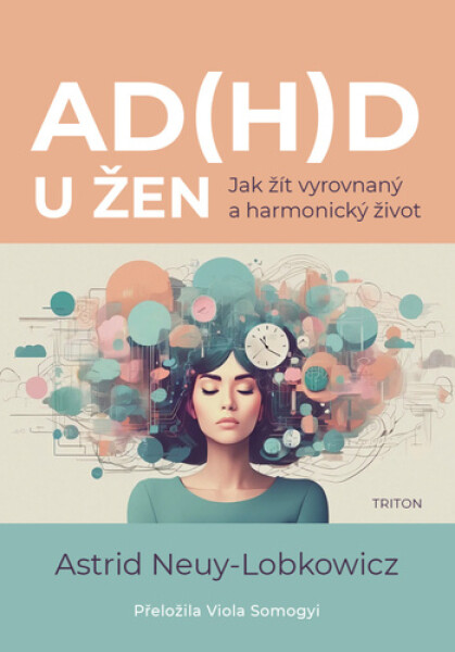 AD(H)D u žen - Jak žít vyrovnaný a harmonicý život - Astrid Neuy-Lobkowicz