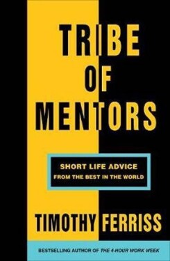 Tribe of Mentors : Short Life Advice from the Best in the World - Timothy Ferriss