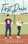 First Down: The MUST-READ, fake dating sports romance and TikTok sensation! - Grace Reilly