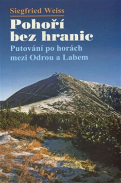 Pohoří bez hranic - Putování po horách mezi Odrou a Labem - Siegfried Wiess