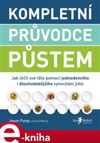 Kompletní průvodce půstem. Jak léčit své tělo pomocí jednodenního i dlouhodobějšího vynechání jídla - Jason Fung, Jimmy Moore e-kniha