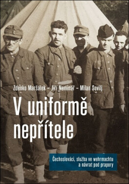 V uniformě nepřítele - Čechoslováci a služba ve wehrmachtu - Zdenko Maršálek; Jiří Neminář; Milan Sovilj