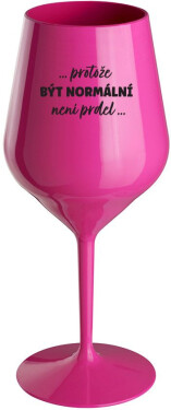 ...PROTOŽE BÝT NORMÁLNÍ NENÍ PRDEL... růžová nerozbitná sklenice na víno 470 ml