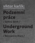 Podzemní práce / Underground Work - Egon Bondy, Ivan Martin Jirous, Pavla Pečinková, Viktor Karlík, Martin Machovec